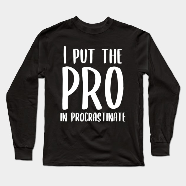 I Put the Pro in Procrastinate Long Sleeve T-Shirt by kapotka